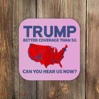 Trump Better Coverage Than 5g Can You Hear Us Now 2024 Coaster thumb 0