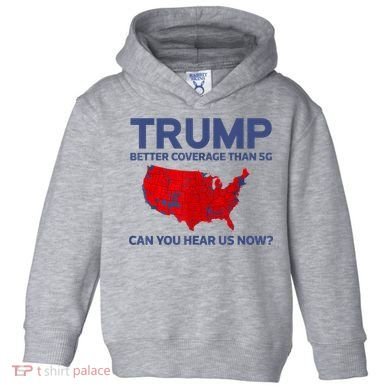 Trump Better Coverage Than 5g Can You Hear Us Now 2024 Toddler Hoodie