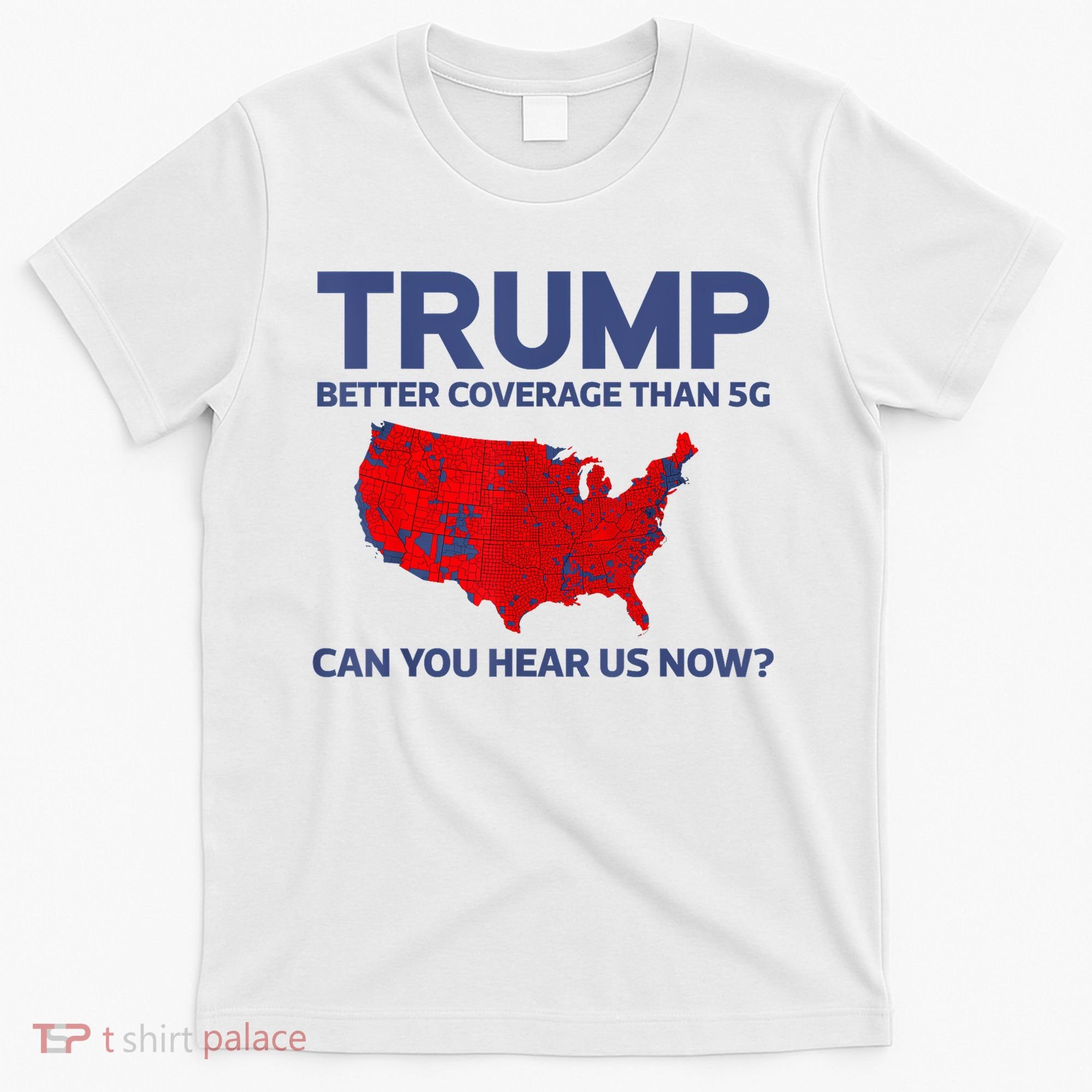 Trump Better Coverage Than 5g Can You Hear Us Now 2024 T-Shirt