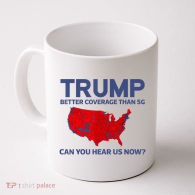 Trump Better Coverage Than 5g Can You Hear Us Now 2024 Coffee Mug