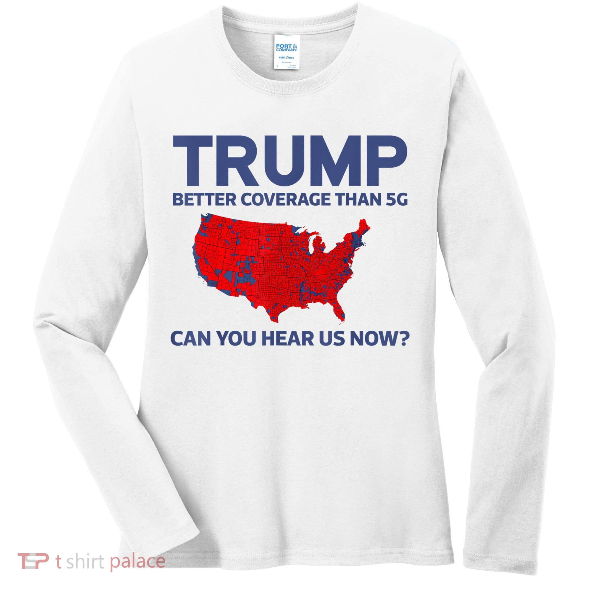 Trump Better Coverage Than 5g Can You Hear Us Now 2024 Women's Long Sleeve Shirt