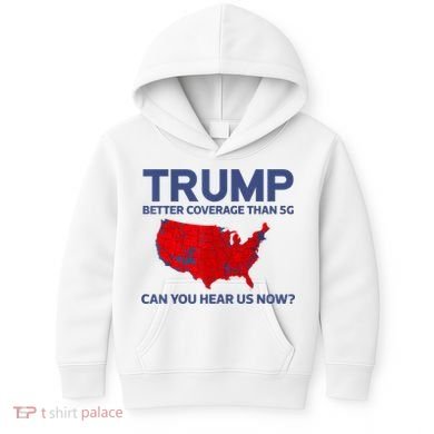 Trump Better Coverage Than 5g Can You Hear Us Now 2024 Kids Hoodie