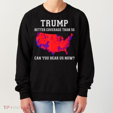 Trump Better Coverage Than 5g Can You Hear Us Now Women's Sweatshirt