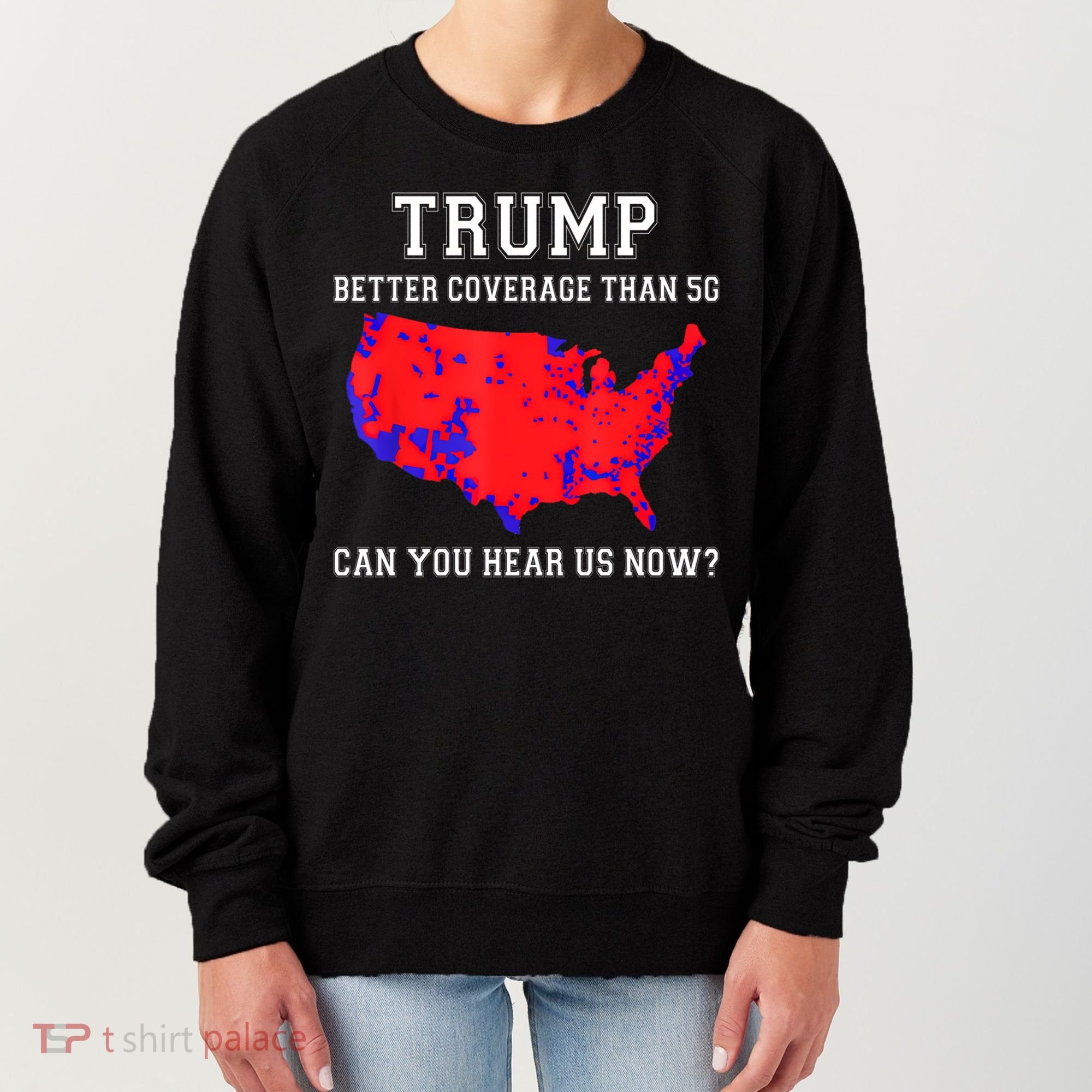 Trump Better Coverage Than 5g Can You Hear Us Now Women's Sweatshirt
