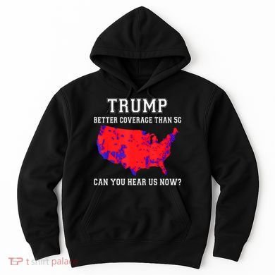 Trump Better Coverage Than 5g Can You Hear Us Now Hoodie