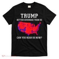 Trump Better Coverage Than 5g Can You Hear Us Now T-Shirt thumb 0