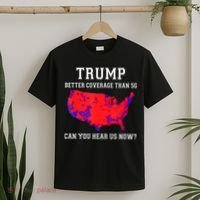 Trump Better Coverage Than 5g Can You Hear Us Now T-Shirt thumb 2