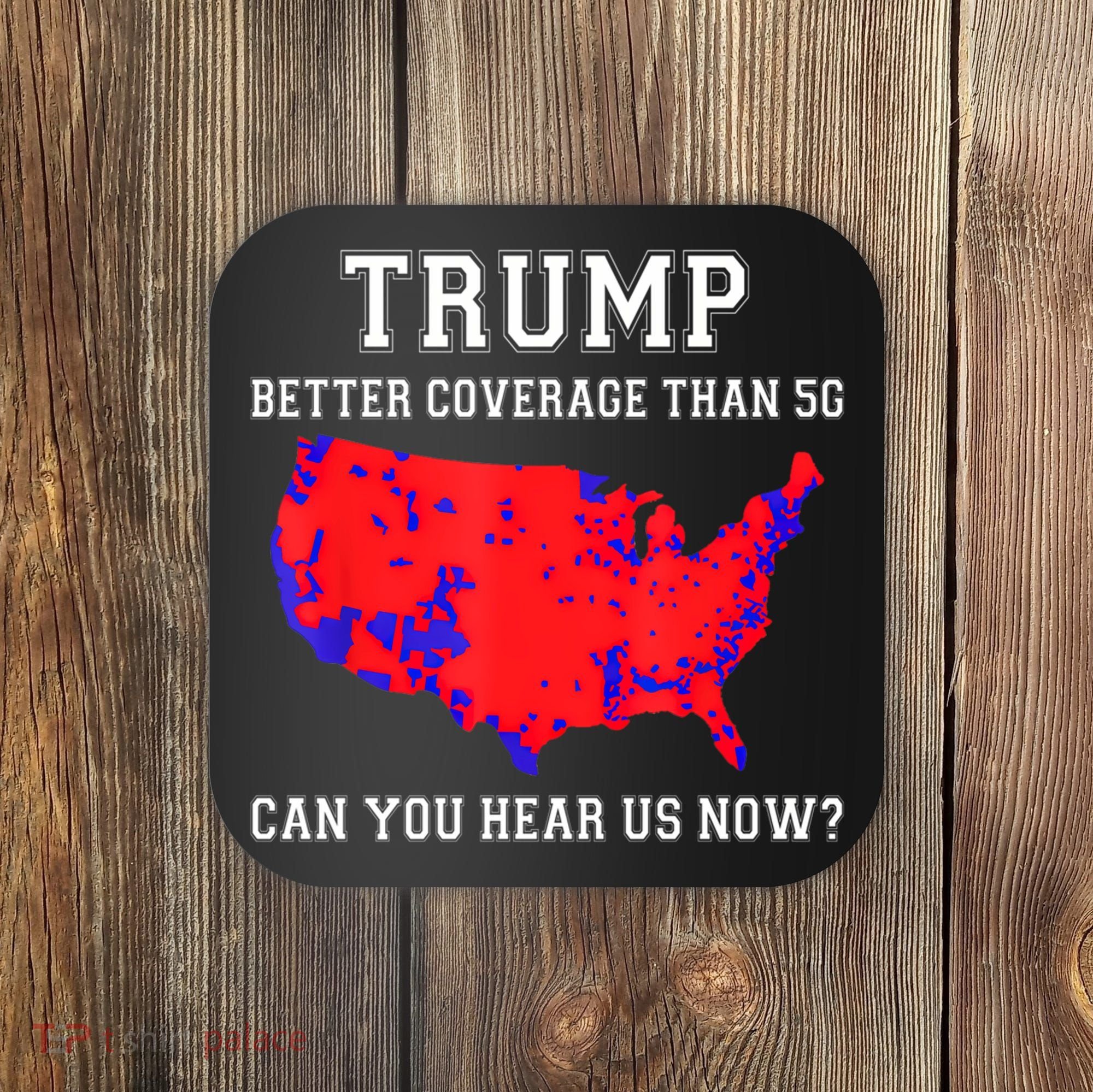 Trump Better Coverage Than 5g Can You Hear Us Now Coaster