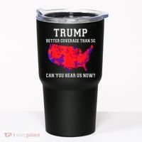 Trump Better Coverage Than 5g Can You Hear Us Now Tumbler thumb 0