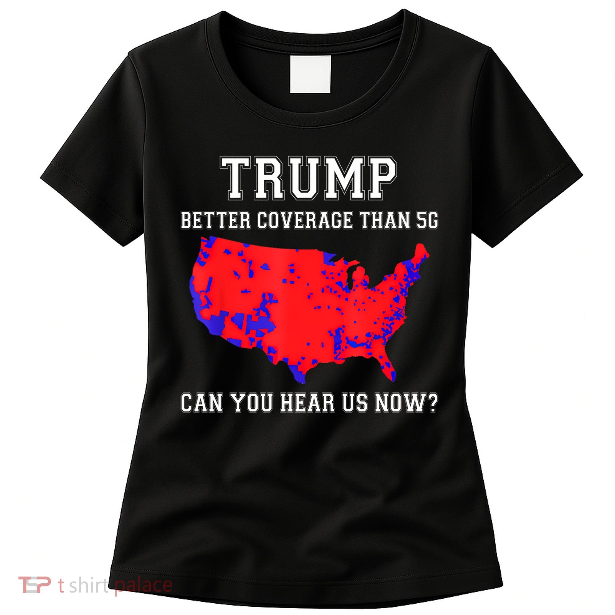 Trump Better Coverage Than 5g Can You Hear Us Now Women's T-Shirt