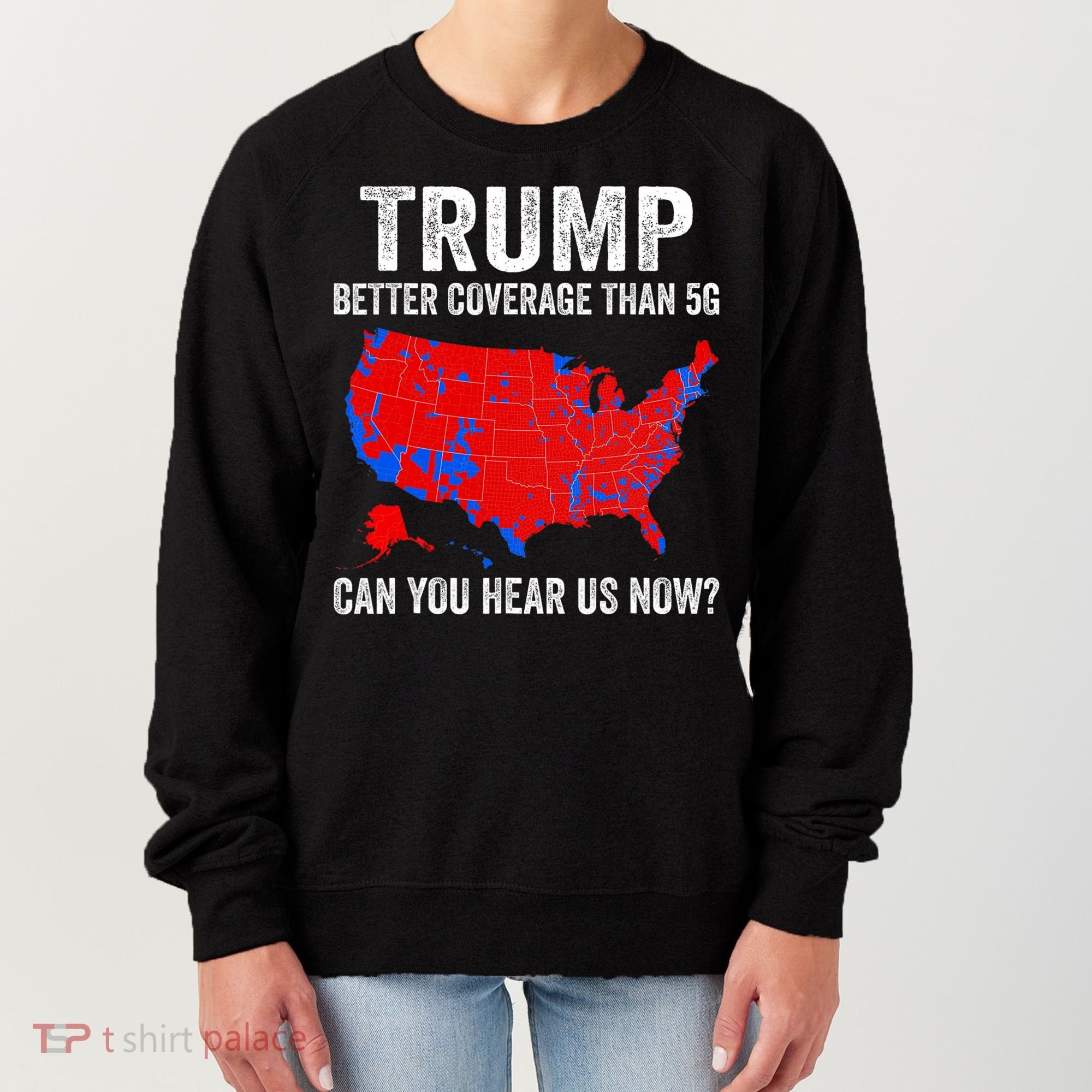 Trump Better Coverage Than 5g Can You Hear Us Now Politics Women's Sweatshirt