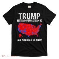 Trump Better Coverage Than 5g Can You Hear Us Now Politics T-Shirt thumb 0
