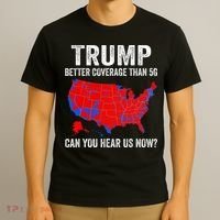 Trump Better Coverage Than 5g Can You Hear Us Now Politics T-Shirt thumb 3