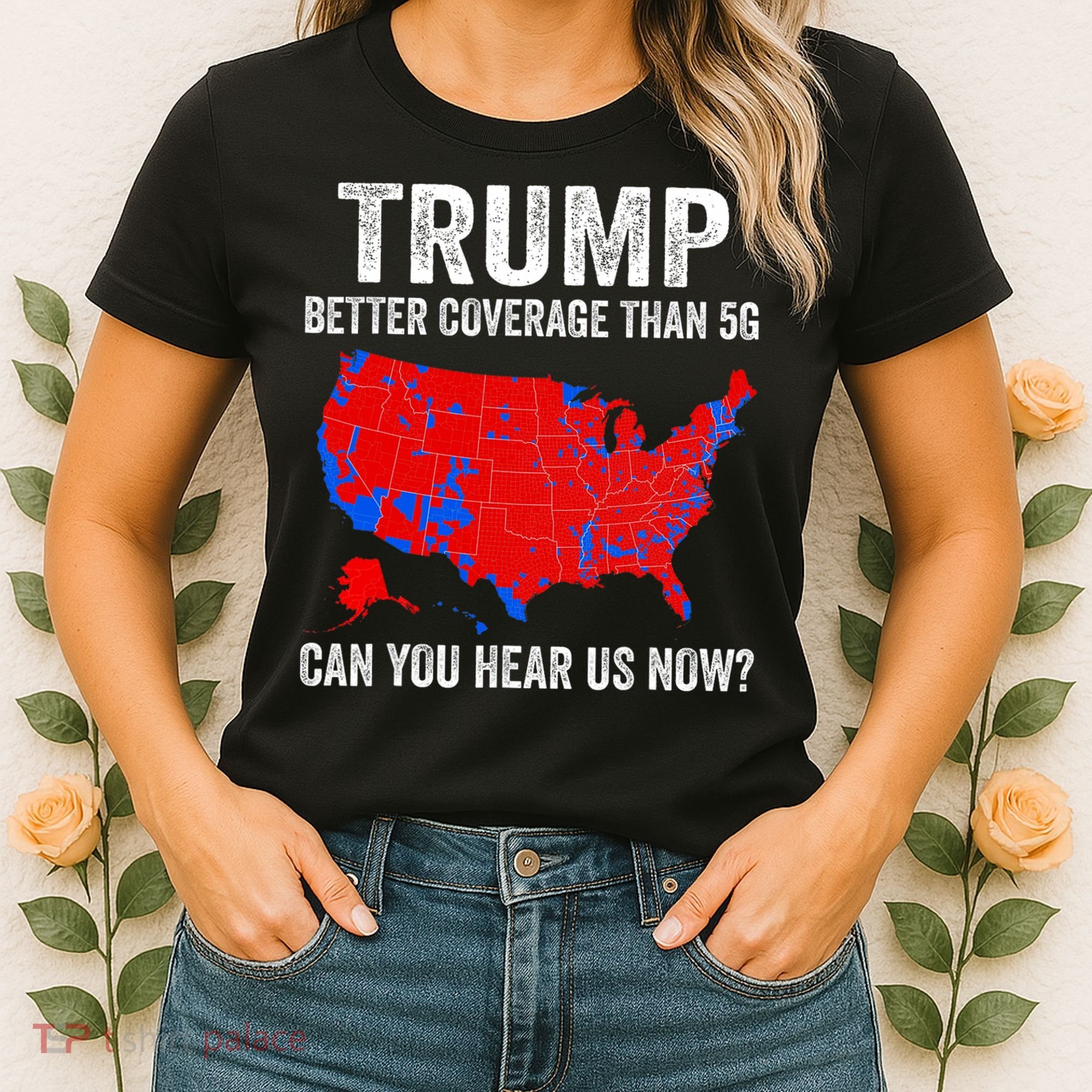 Trump Better Coverage Than 5g Can You Hear Us Now Politics Women's T-Shirt