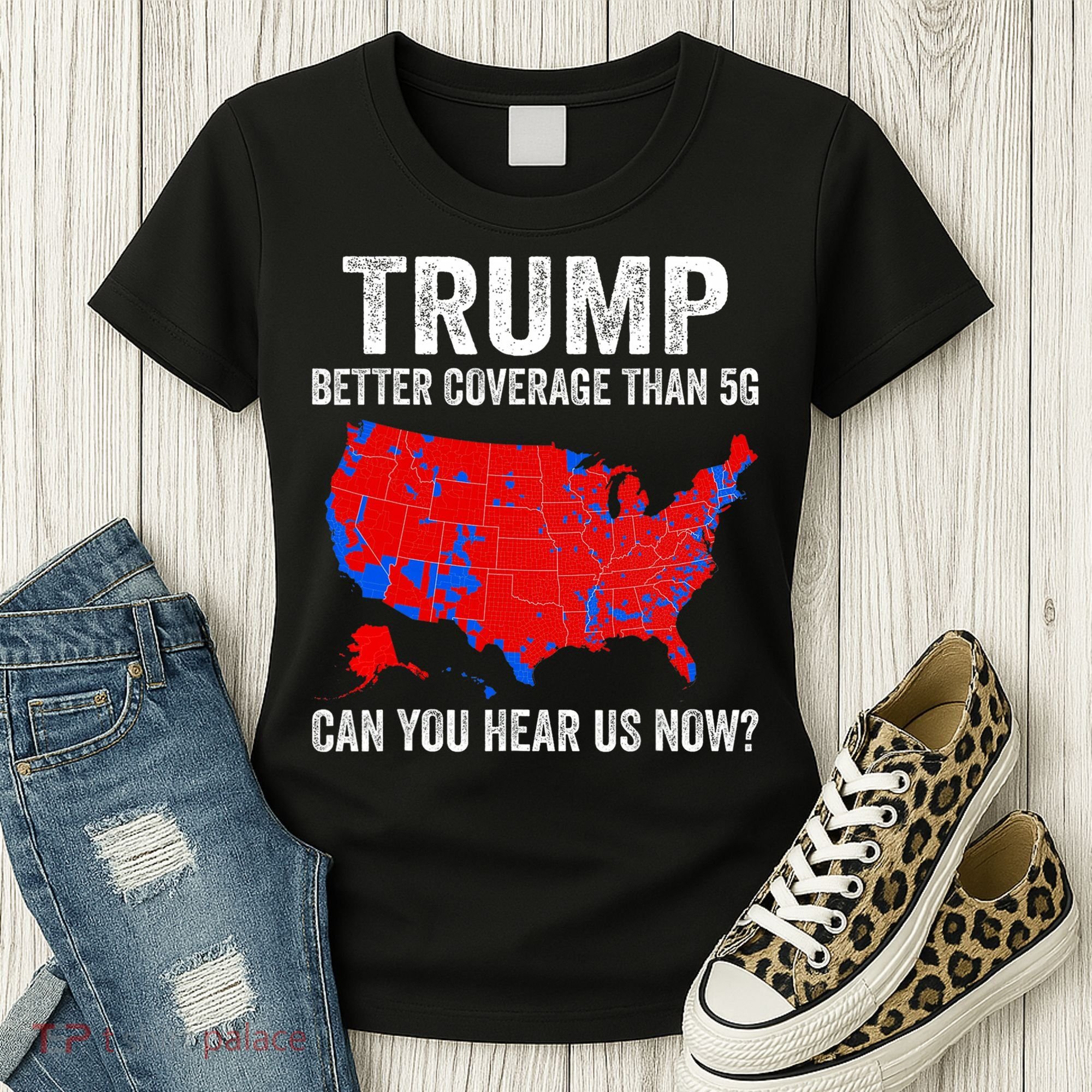Trump Better Coverage Than 5g Can You Hear Us Now Politics Women's T-Shirt