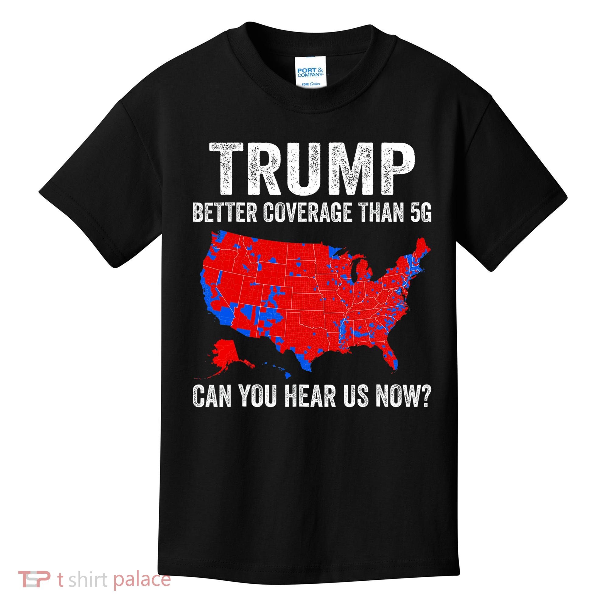 Trump Better Coverage Than 5g Can You Hear Us Now Politics Kids T-Shirt