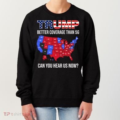 Trump Better Coverage Than 5g Can You Hear Us Now Usa Map Women's Sweatshirt