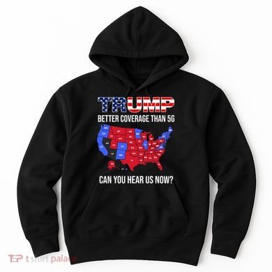 Trump Better Coverage Than 5g Can You Hear Us Now Usa Map Hoodie