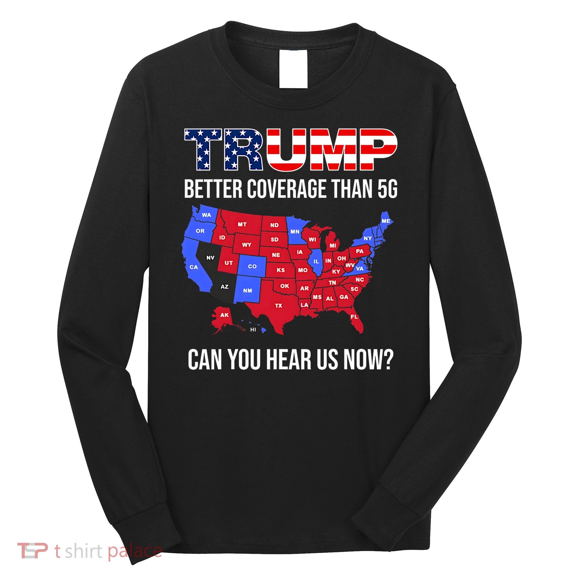 Trump Better Coverage Than 5g Can You Hear Us Now Usa Map Long Sleeve Shirt