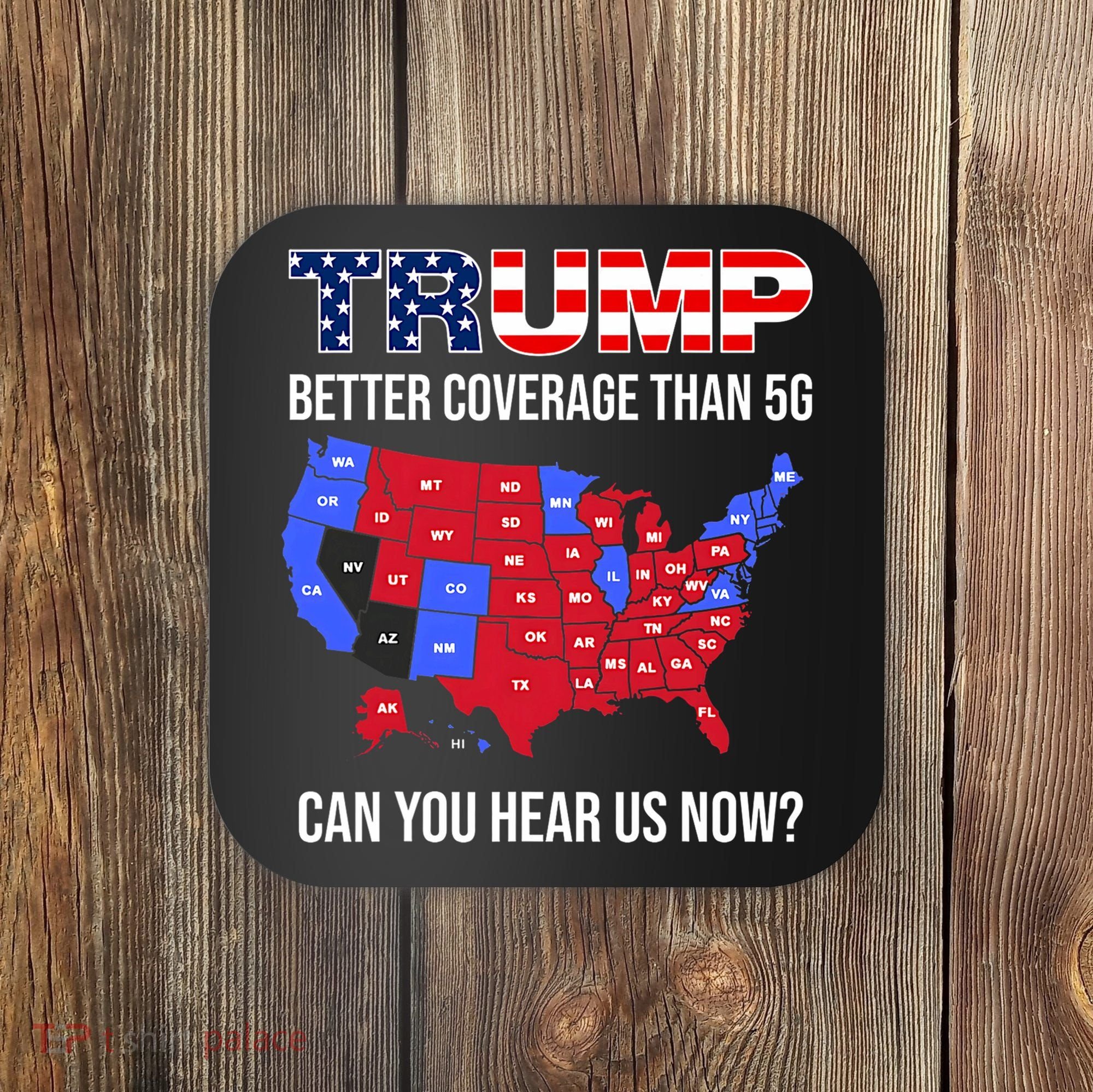 Trump Better Coverage Than 5g Can You Hear Us Now Usa Map Coaster
