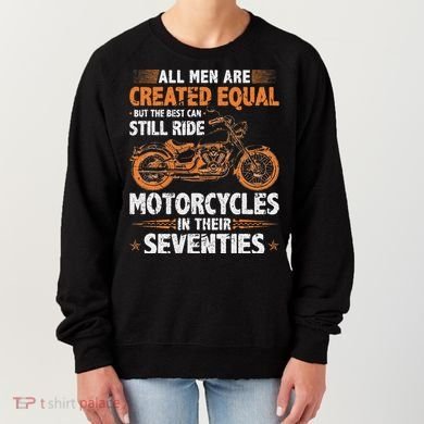 The Best Can Still Ride Motorcycles In Their 70s Biker Women's Sweatshirt
