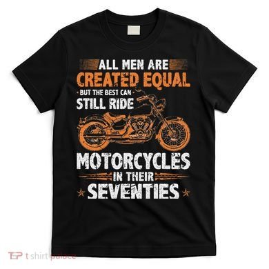 The Best Can Still Ride Motorcycles In Their 70s Biker T-Shirt