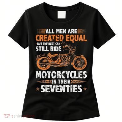The Best Can Still Ride Motorcycles In Their 70s Biker Women's T-Shirt