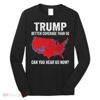 Trump Better Coverage Than 5g Can You Hear Us Now Long Sleeve Shirt thumb 0