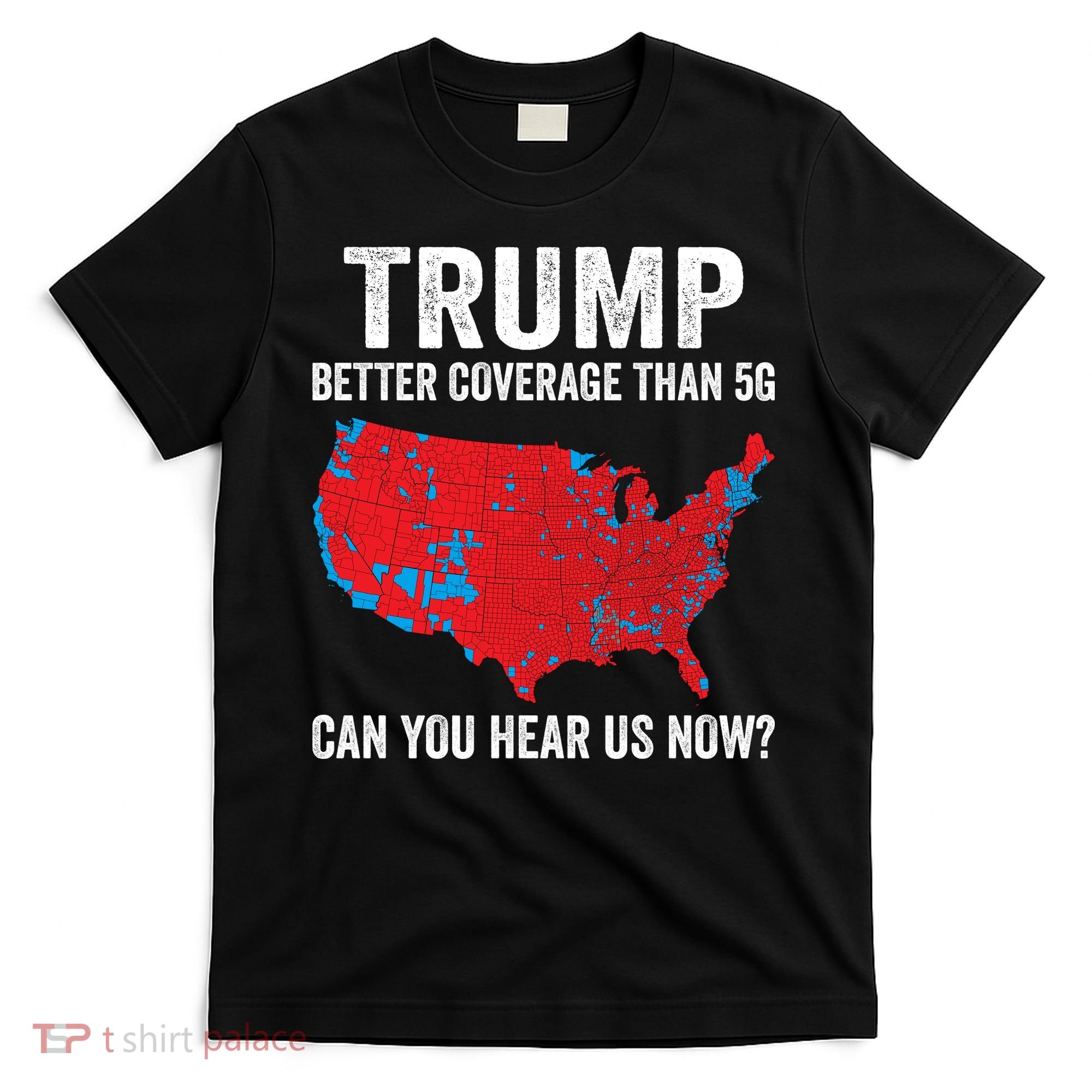 Trump Better Coverage Than 5g Can You Hear Us Now T-Shirt