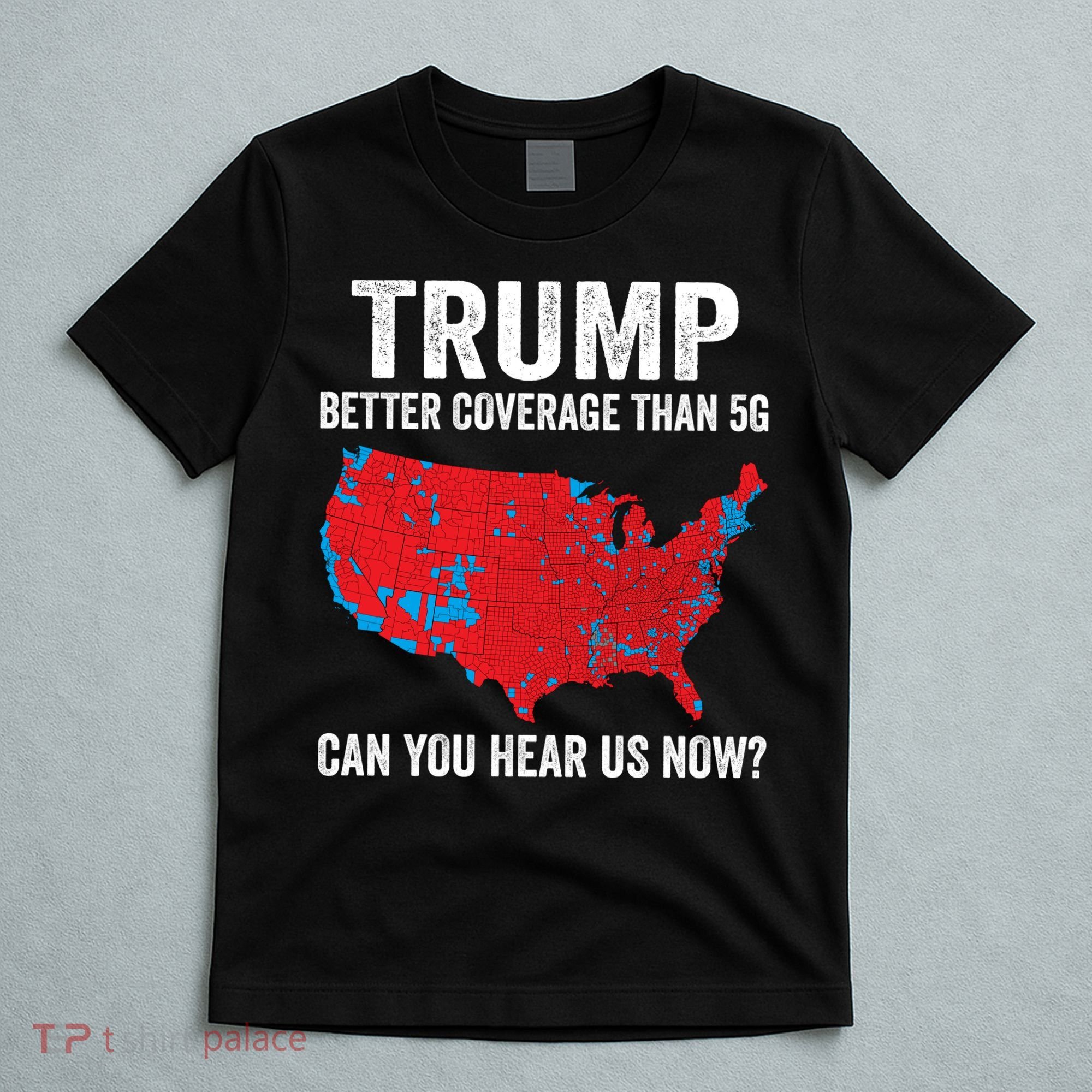 Trump Better Coverage Than 5g Can You Hear Us Now T-Shirt