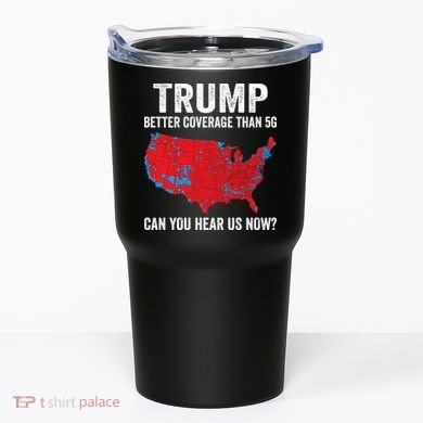 Trump Better Coverage Than 5g Can You Hear Us Now Tumbler