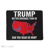 Trump Better Coverage Than 5g Can You Hear Us Now Mousepad thumb 0