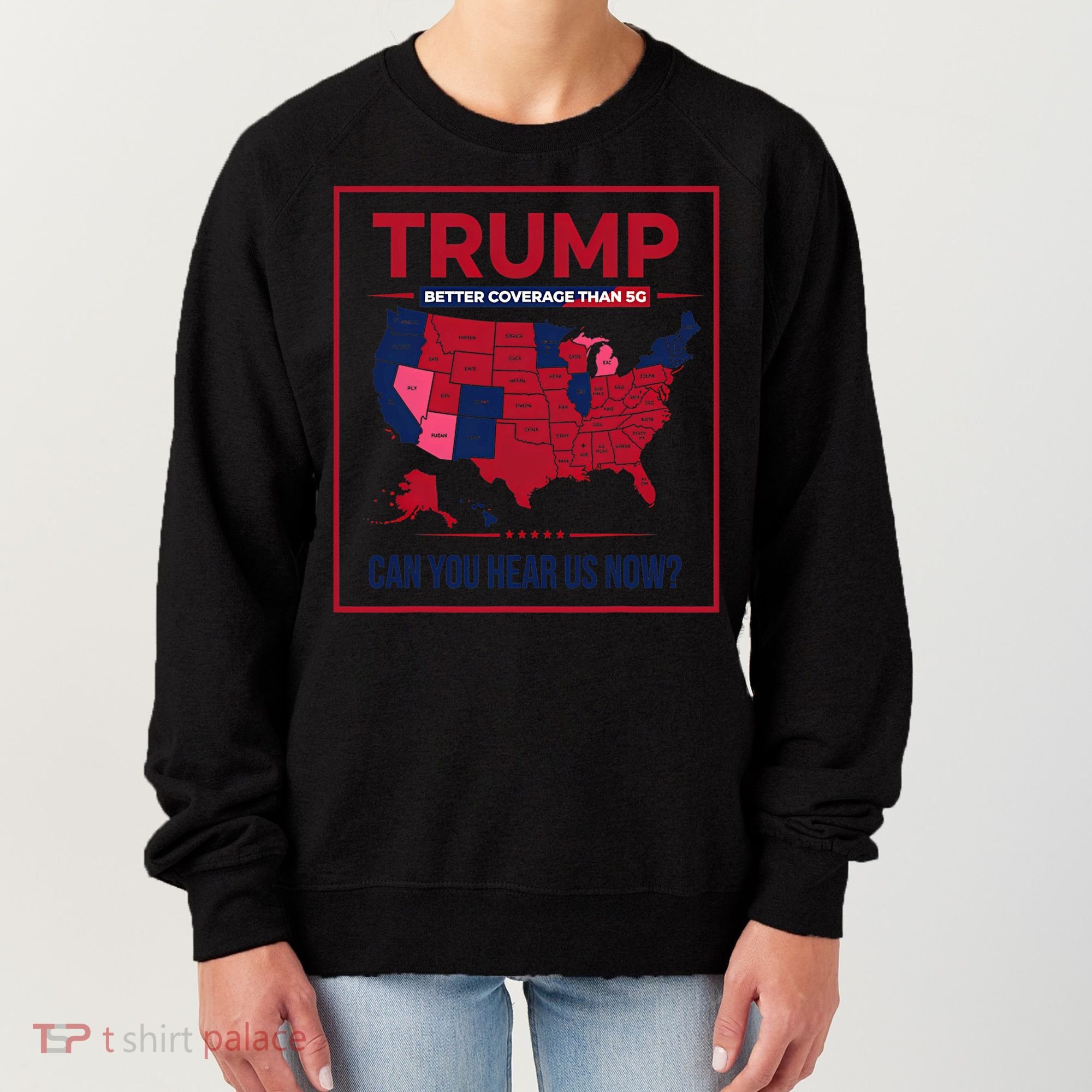 Trump Better Coverage Than 5g Can You Hear Us Now Politics Women's Sweatshirt