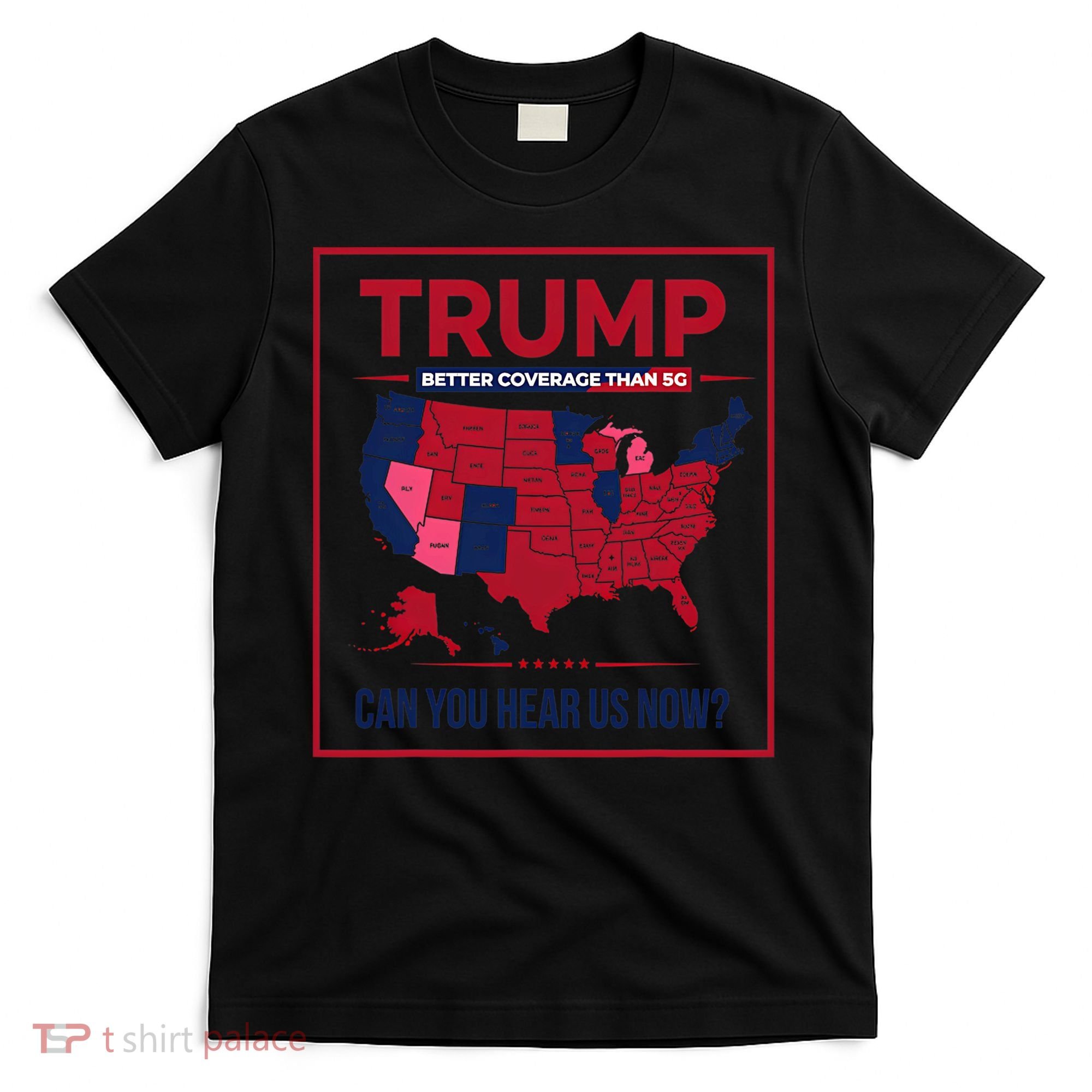 Trump Better Coverage Than 5g Can You Hear Us Now Politics T-Shirt
