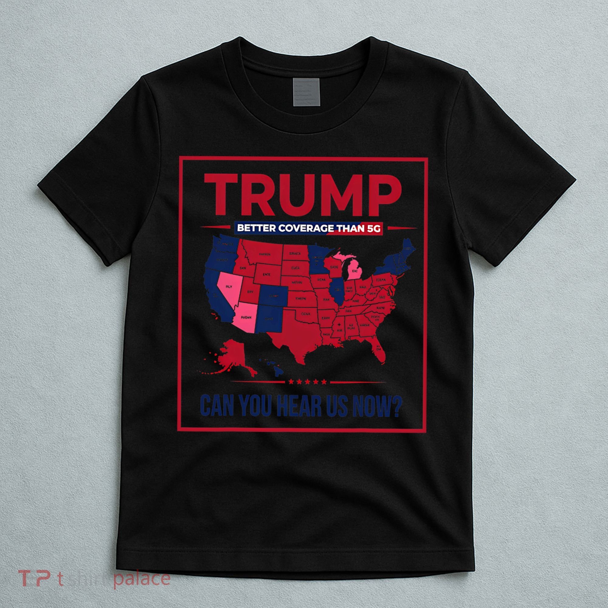 Trump Better Coverage Than 5g Can You Hear Us Now Politics T-Shirt