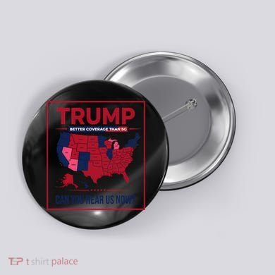 Trump Better Coverage Than 5g Can You Hear Us Now Politics Button