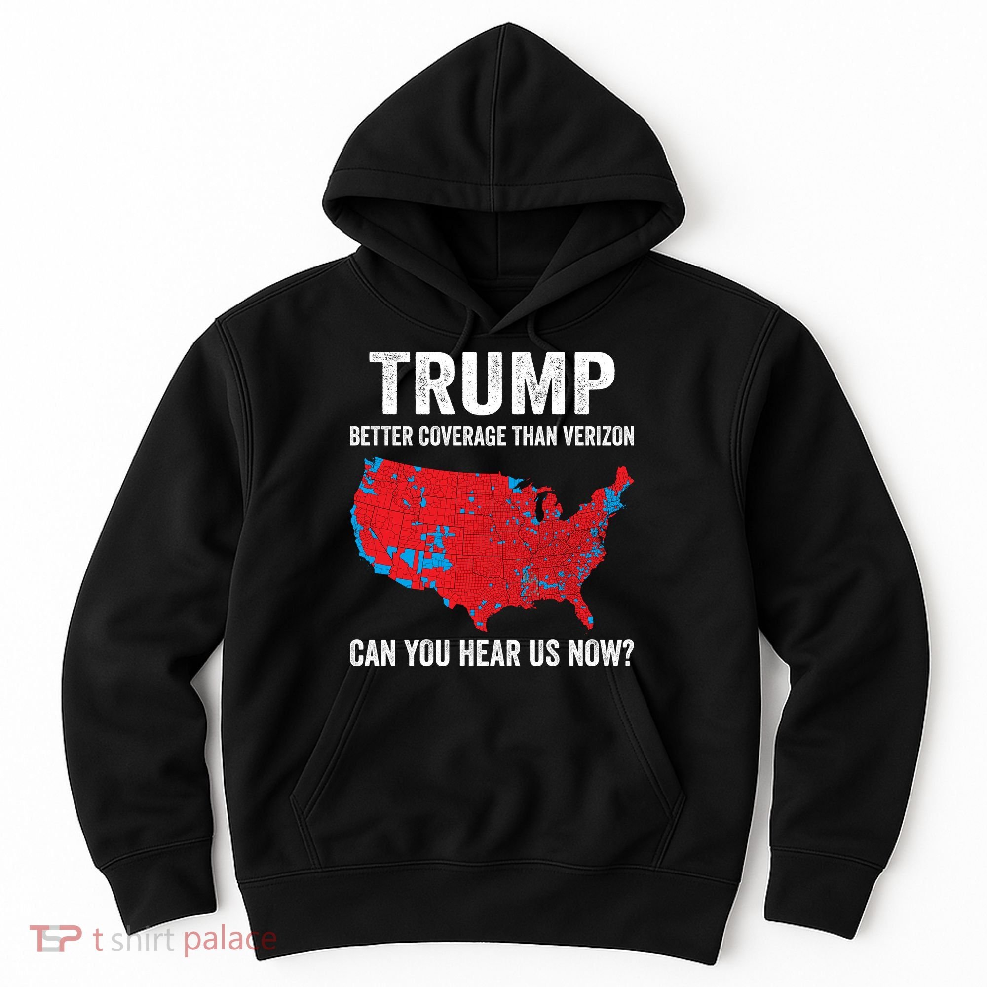 Trump Better Coverage Than Verizon Can You Hear Us Now Hoodie