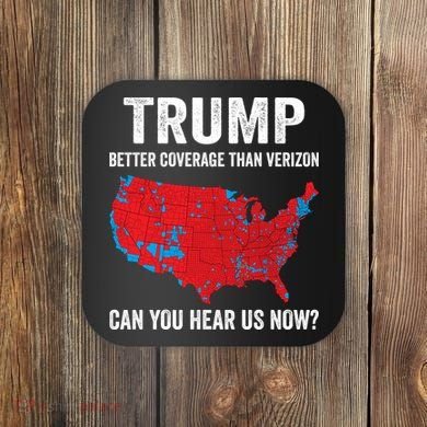 Trump Better Coverage Than Verizon Can You Hear Us Now Coaster