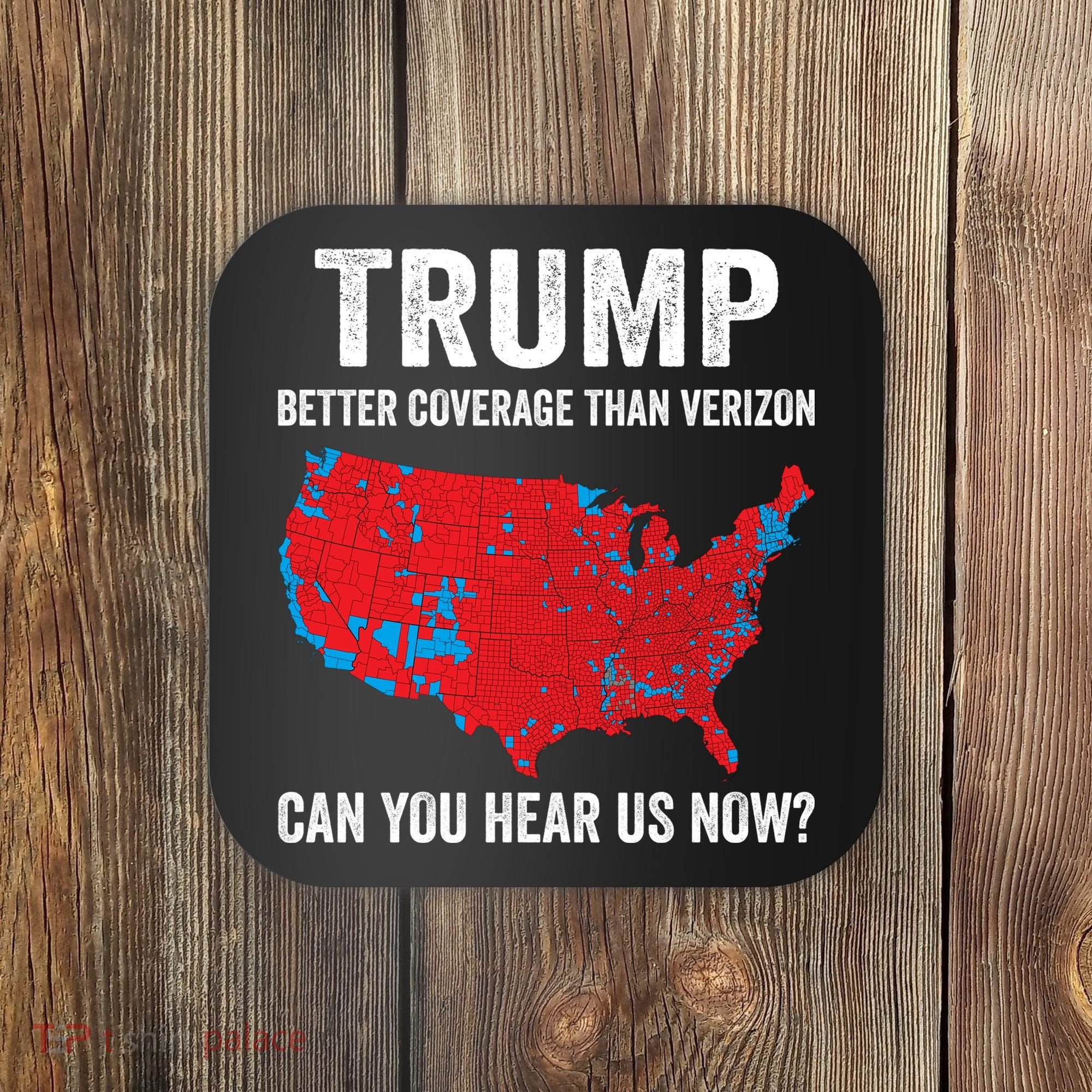 Trump Better Coverage Than Verizon Can You Hear Us Now Coaster