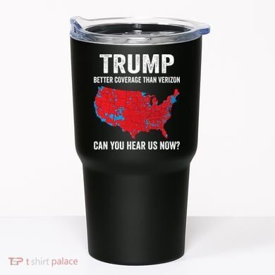 Trump Better Coverage Than Verizon Can You Hear Us Now Tumbler