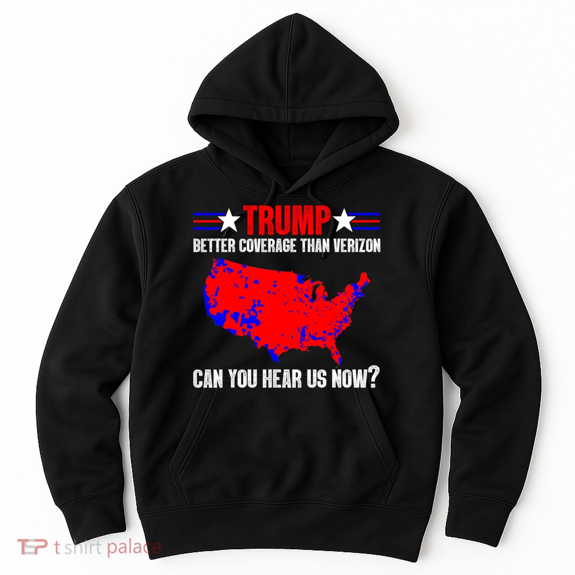 Trump Better Coverage Than Verizon Can You Hear Us Now Hoodie