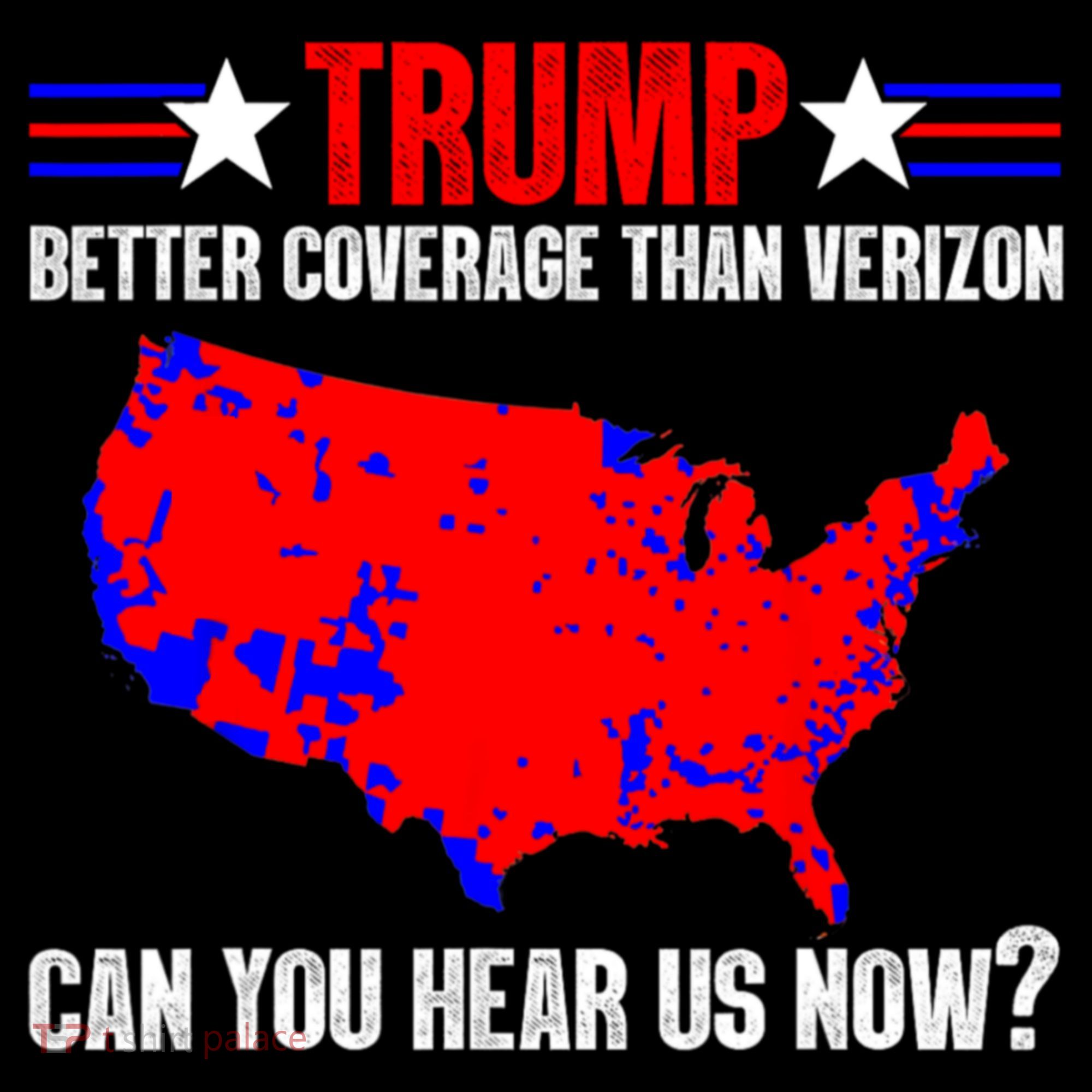 Trump Better Coverage Than Verizon Can You Hear Us Now T-Shirt