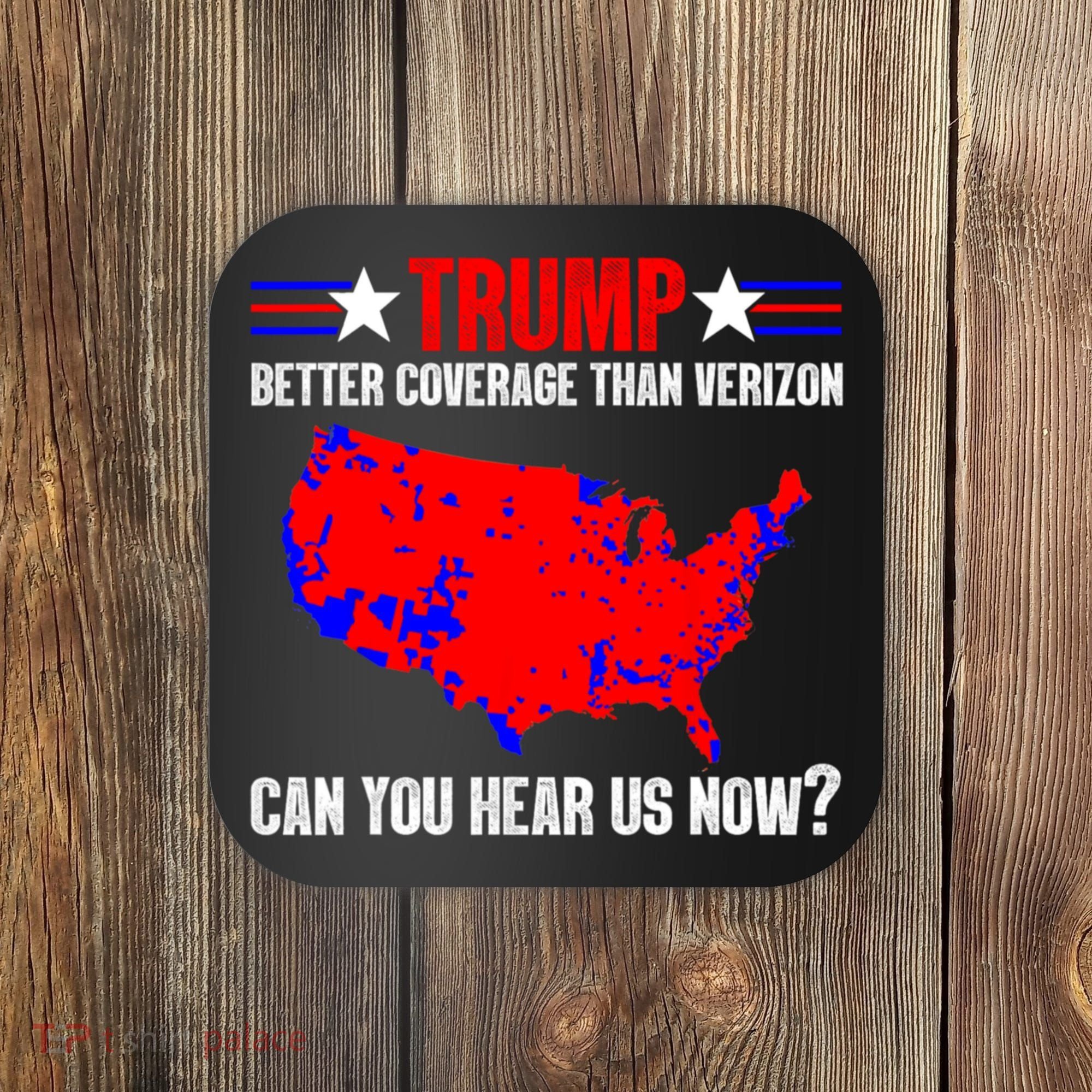Trump Better Coverage Than Verizon Can You Hear Us Now Coaster