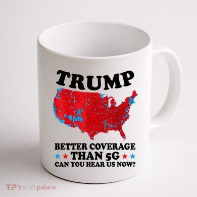 Trump Better Coverage Than 5g Can You Hear Us Now Usa Funny Coffee Mug back