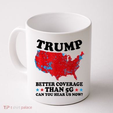 Trump Better Coverage Than 5g Can You Hear Us Now Usa Funny Coffee Mug