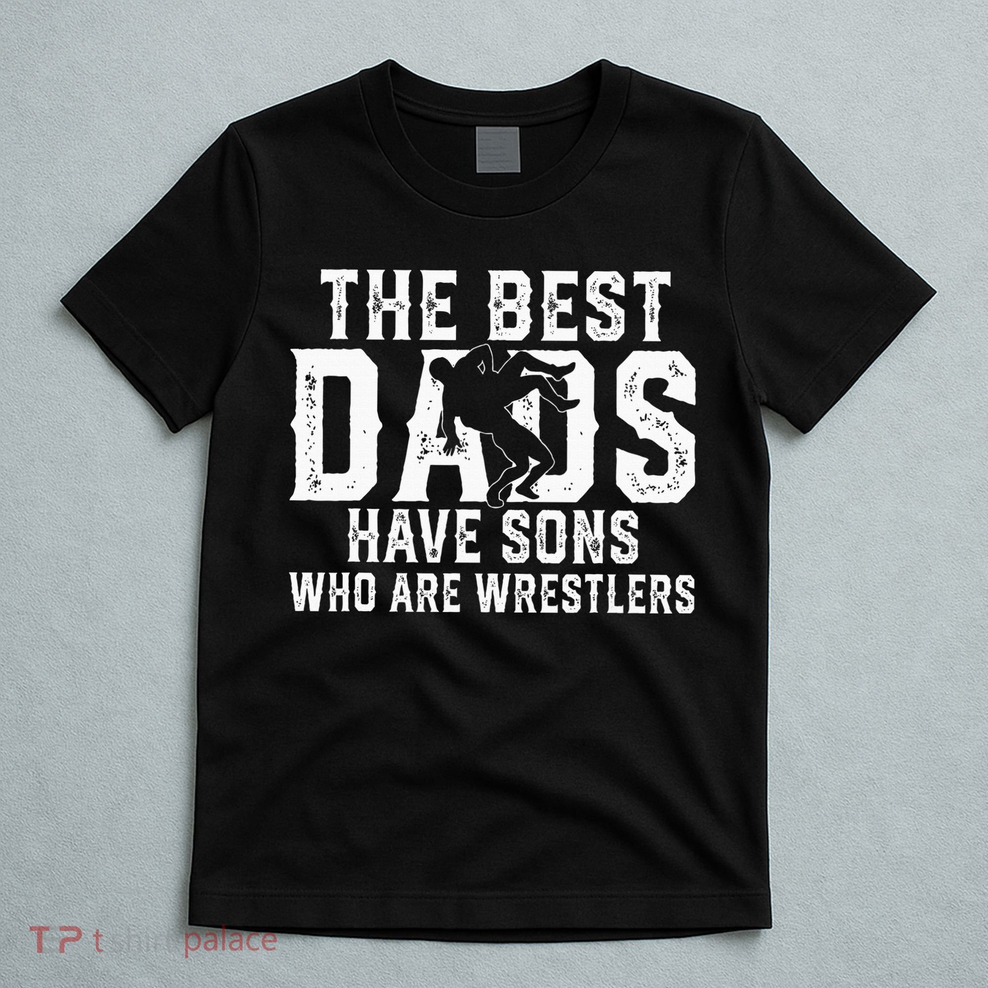 The Best Dads Have Sons Who Are Wrestlers T-Shirt