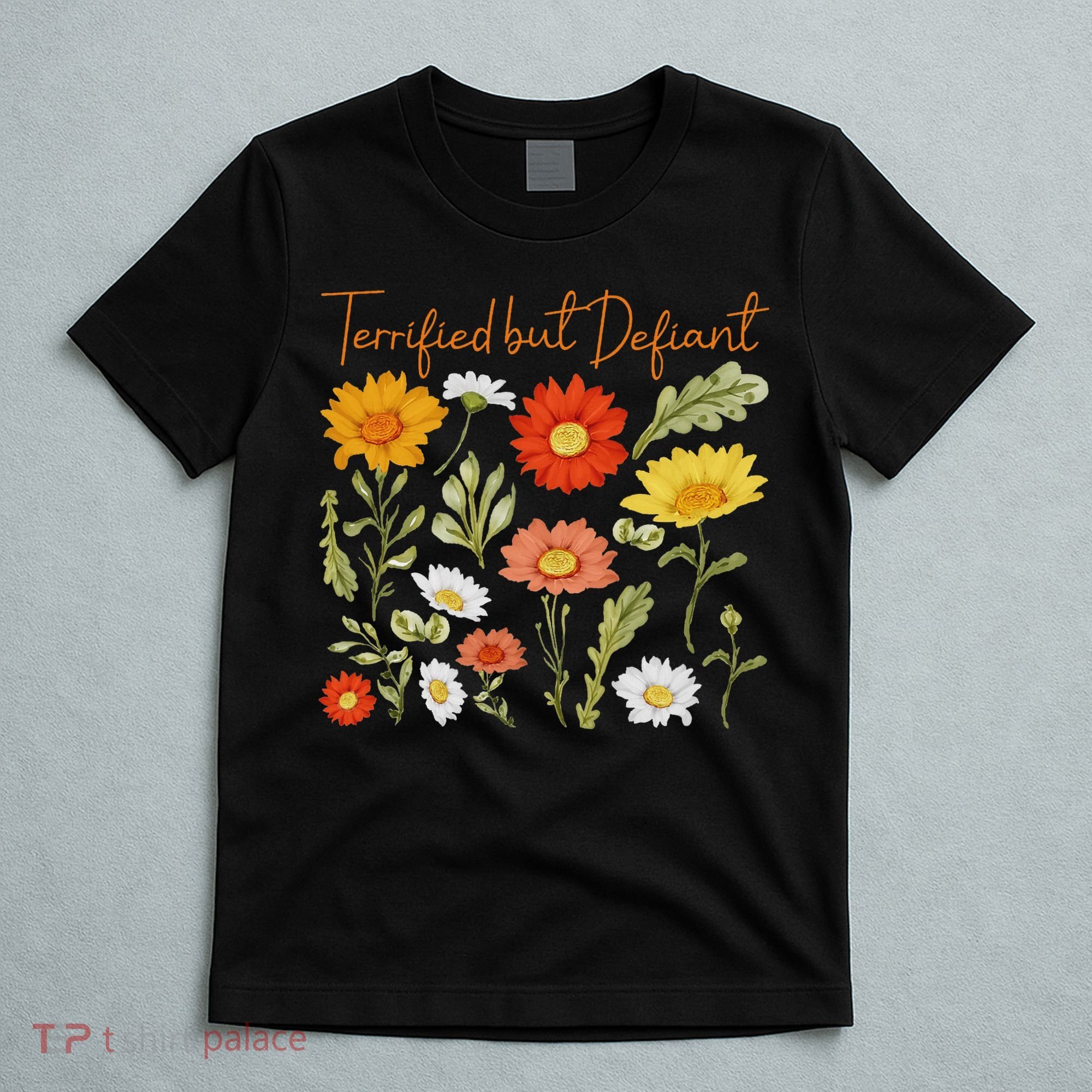 Terrified But Defiant Boho Floral Subtle Anti Trump Flower T-Shirt
