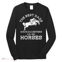 The Best Dads Have Daughters Who Ride Horses Horse Lover Long Sleeve Shirt thumb 0