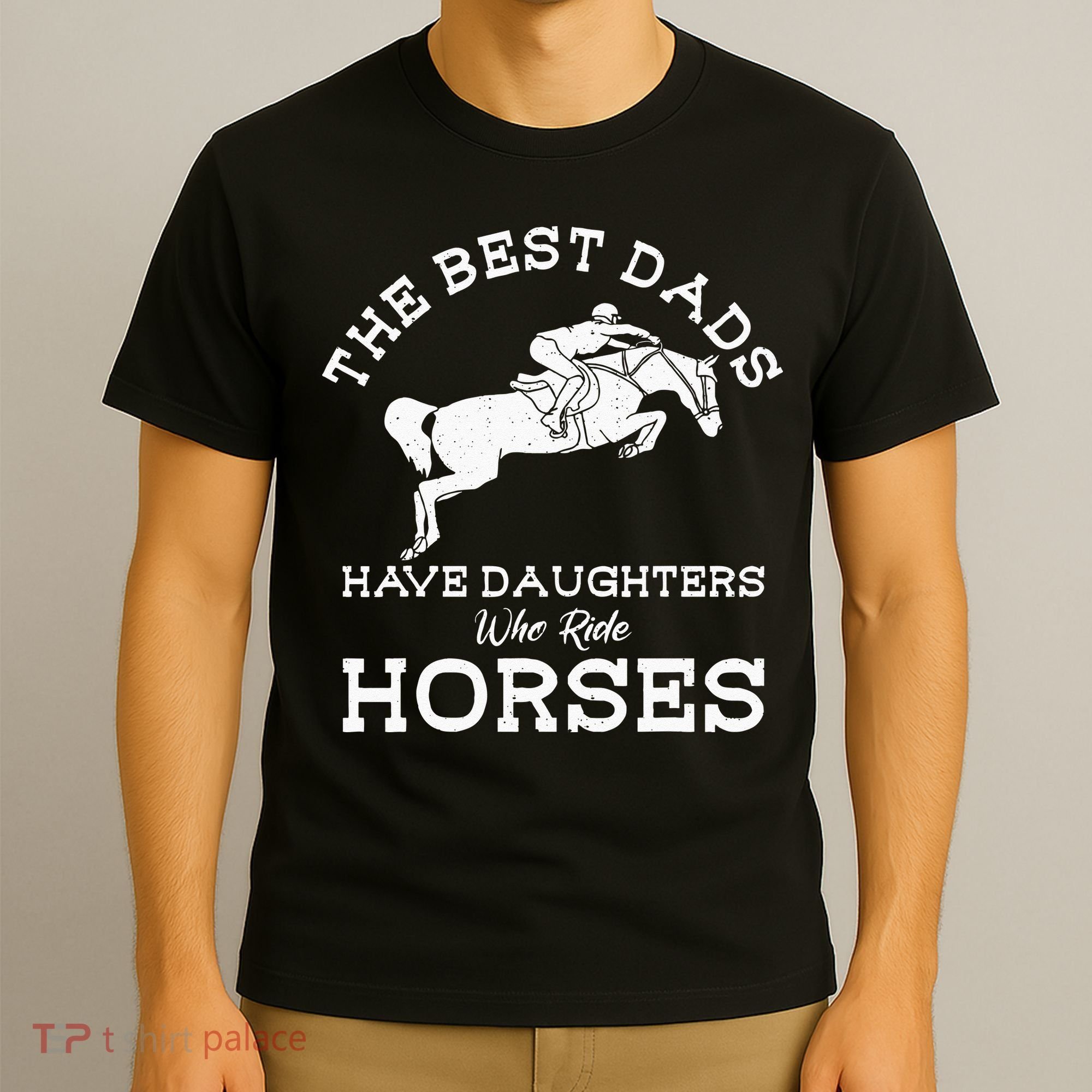 The Best Dads Have Daughters Who Ride Horses Horse Lover T-Shirt