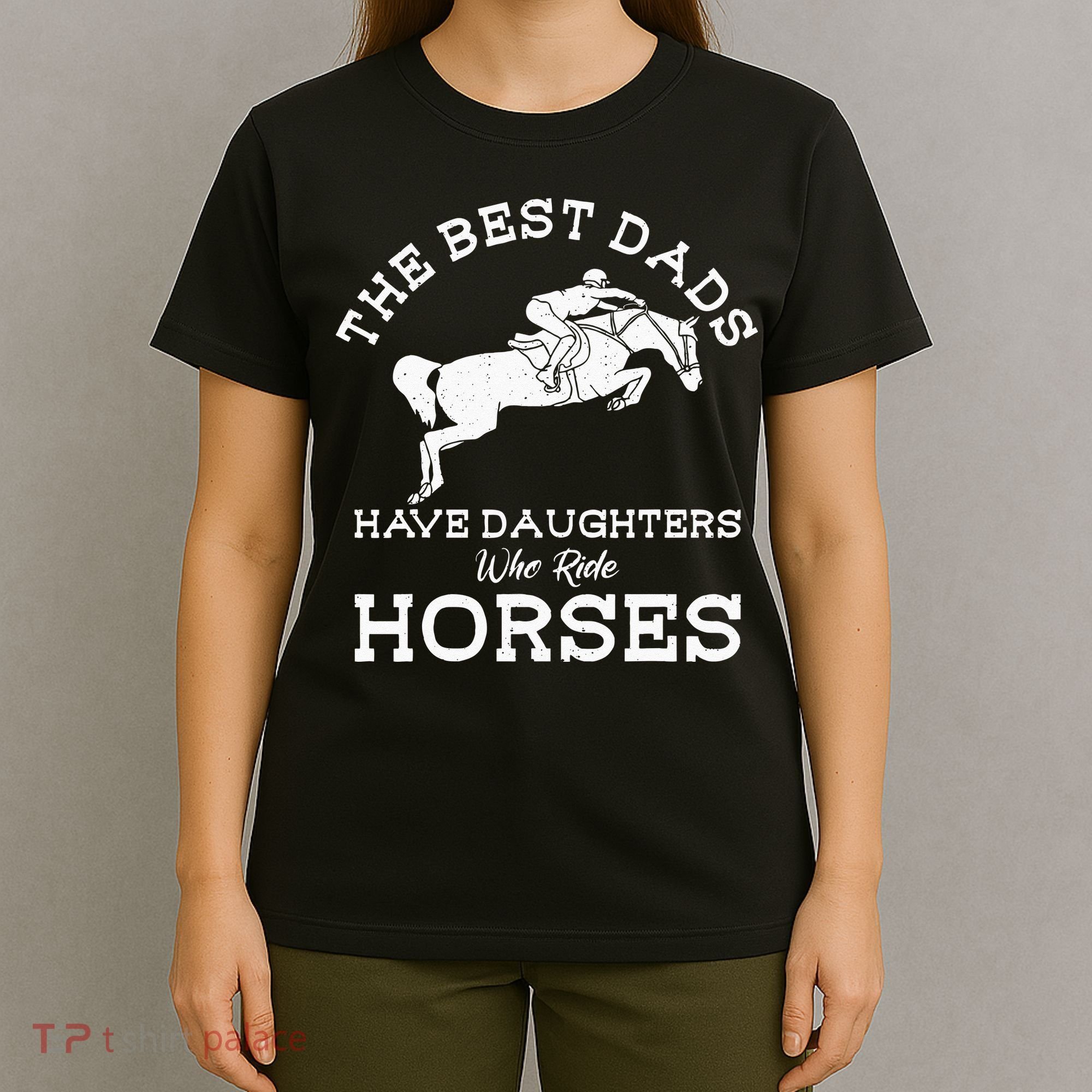 The Best Dads Have Daughters Who Ride Horses Horse Lover T-Shirt